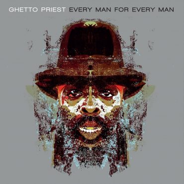 Ghetto Priest – “Every Man For Every Man” Ghetto Priest – “Every Man For Every Man”