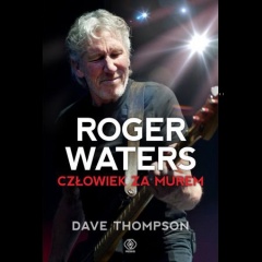 Dave Thompson – „Roger Waters – Człowiek Za Murem”