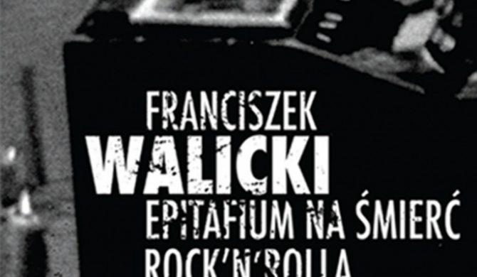 „Epitafium na śmierć rock`n`rolla” Franciszka Walickiego